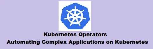 Kubernetes Operators: Automating Complex Applications on Kubernetes