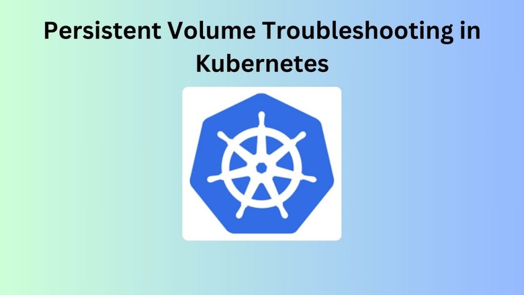 Persistent Volume Troubleshooting in Kubernetes