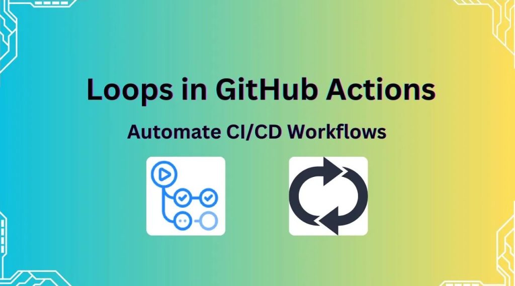 GitHub Actions Loops: Automating Repetitive Tasks with Ease